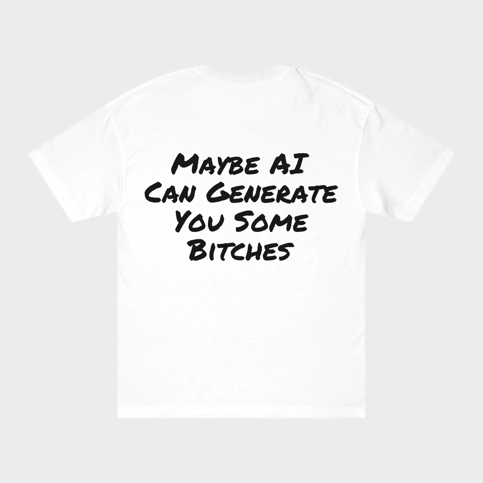 Maybe AI Can Generate You Some Bitches — full back print