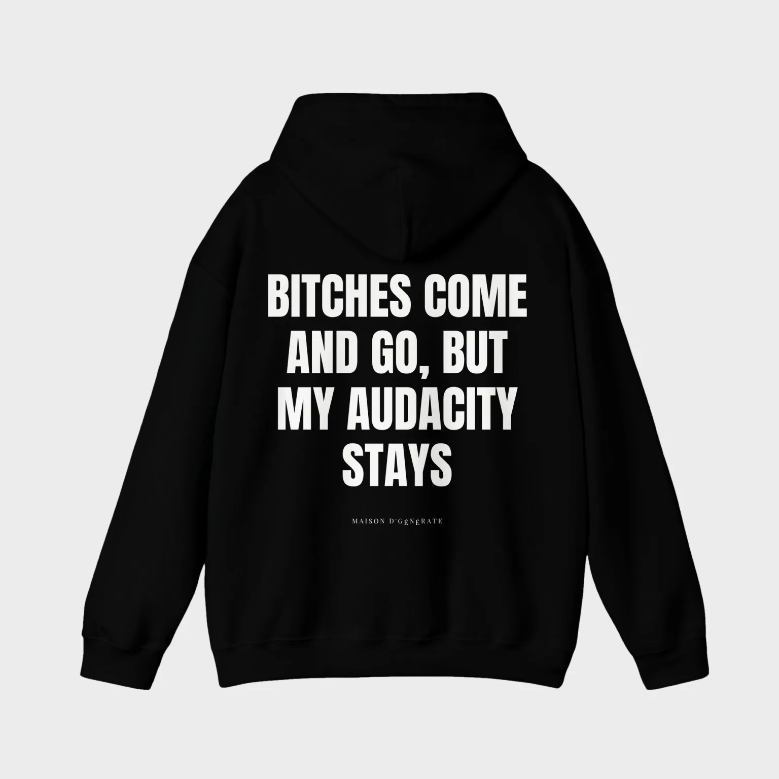 Bitches Come and Go, But My Audacity Stays — full back print