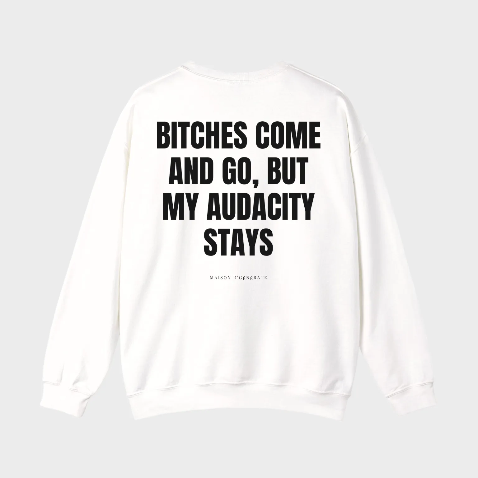 Bitches Come and Go, But My Audacity Stays — full back print