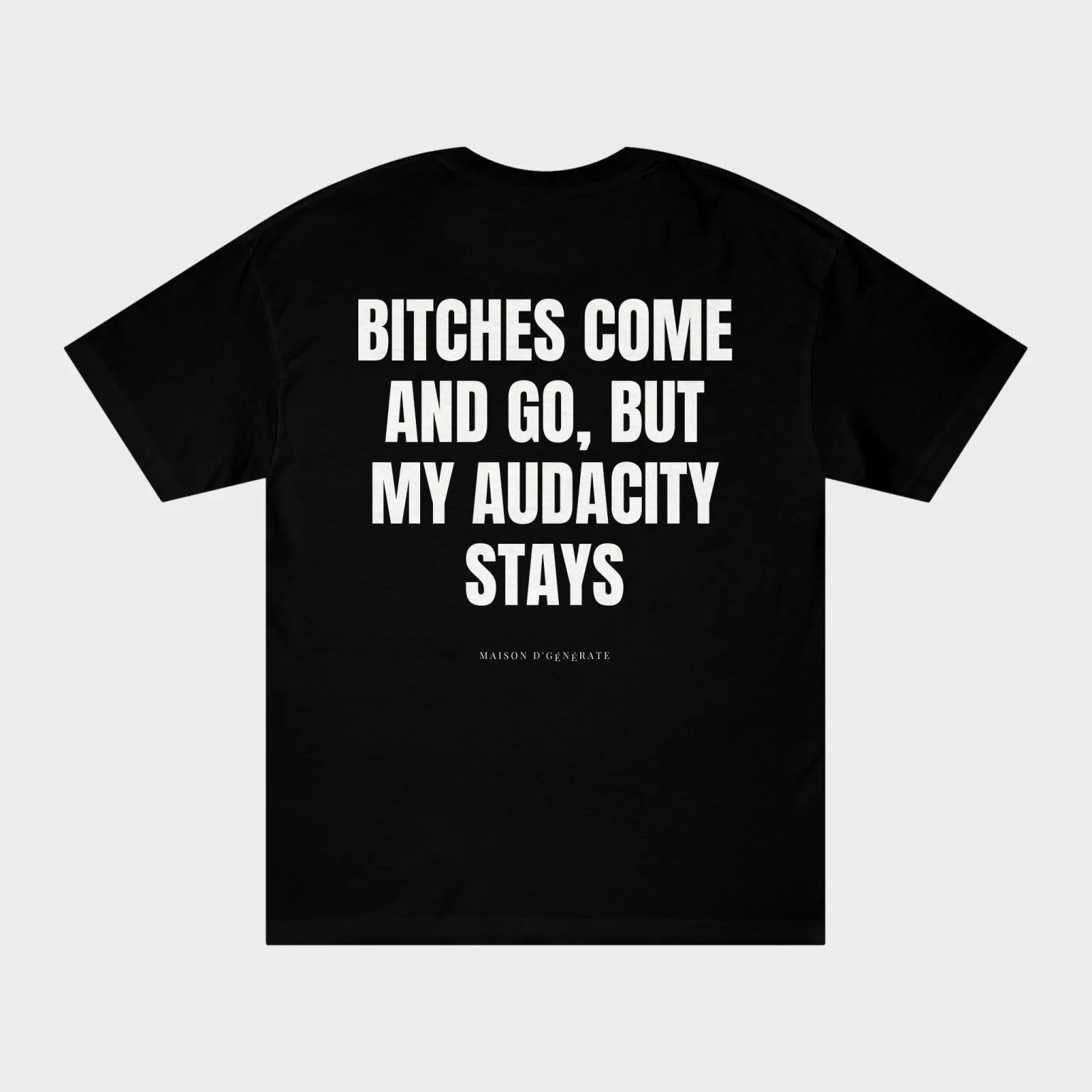Bitches Come and Go, But My Audacity Stays — full back print