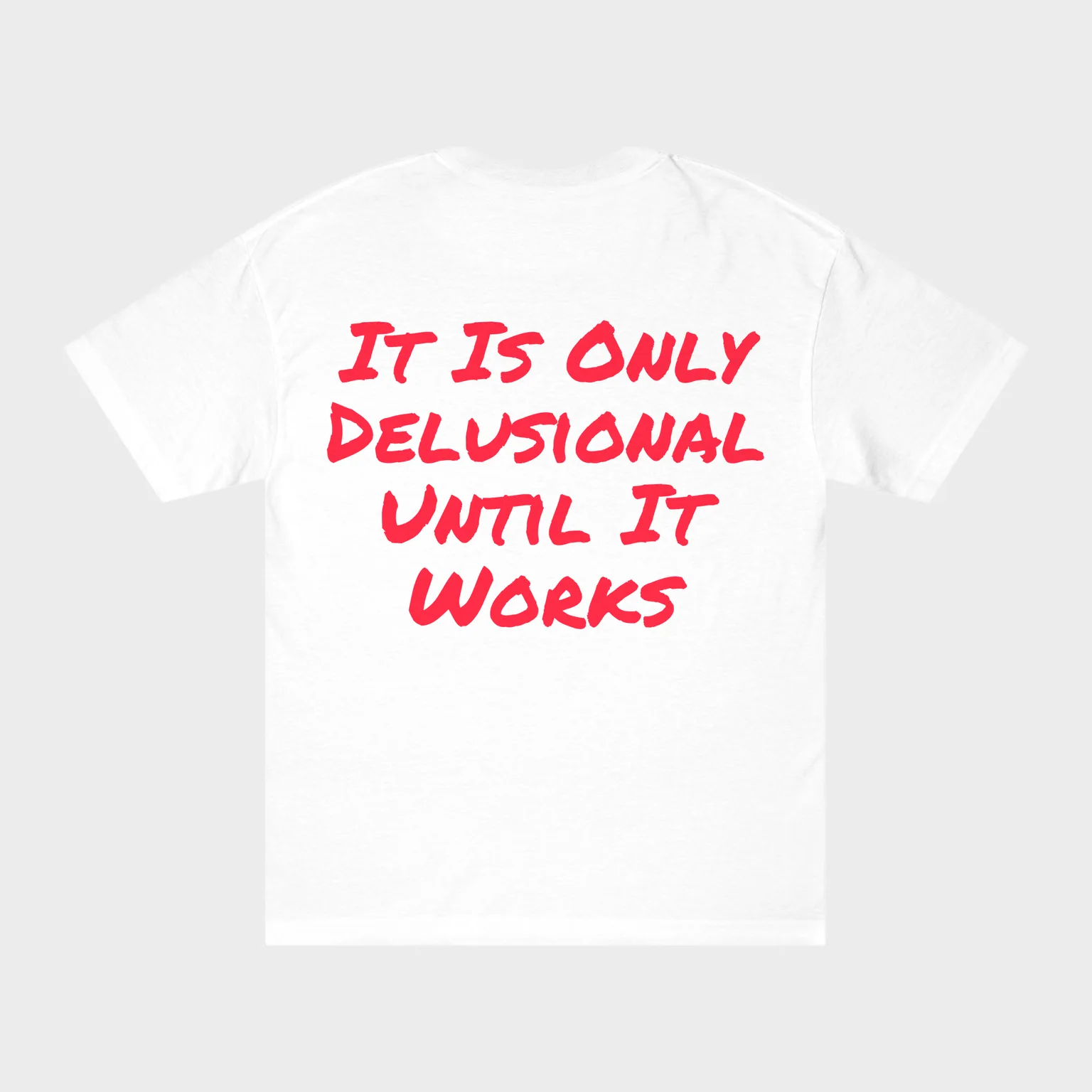 It Is Only Delusional Until It Works — full back print