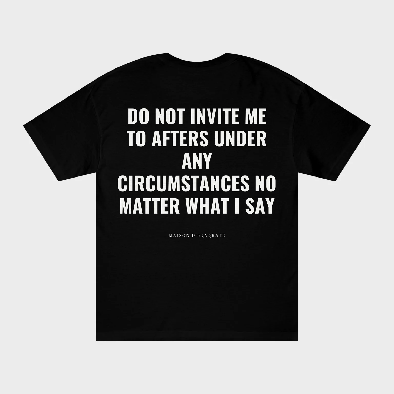 Do Not Invite Me To Afters Under Any Circumstances No Matter What I Say — full back print