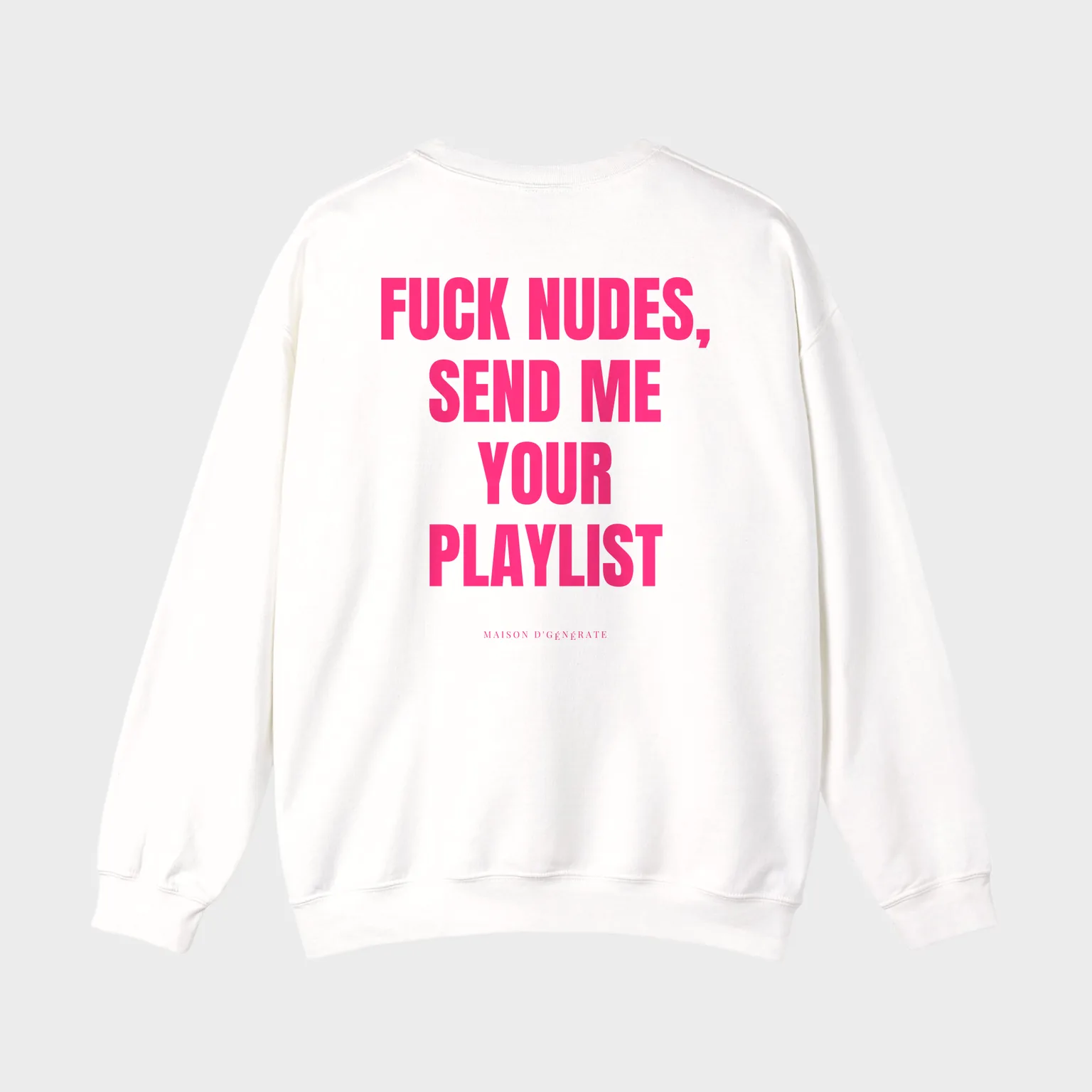 Fuck Nudes, Send Me Your Playlist — full back print