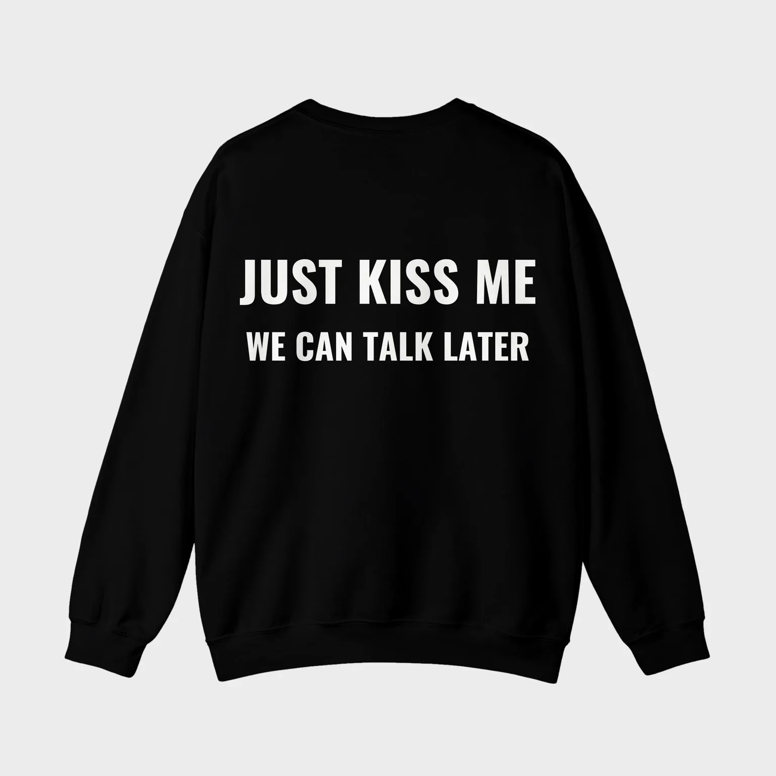 Just Kiss Me, We Can Talk Later — full back print