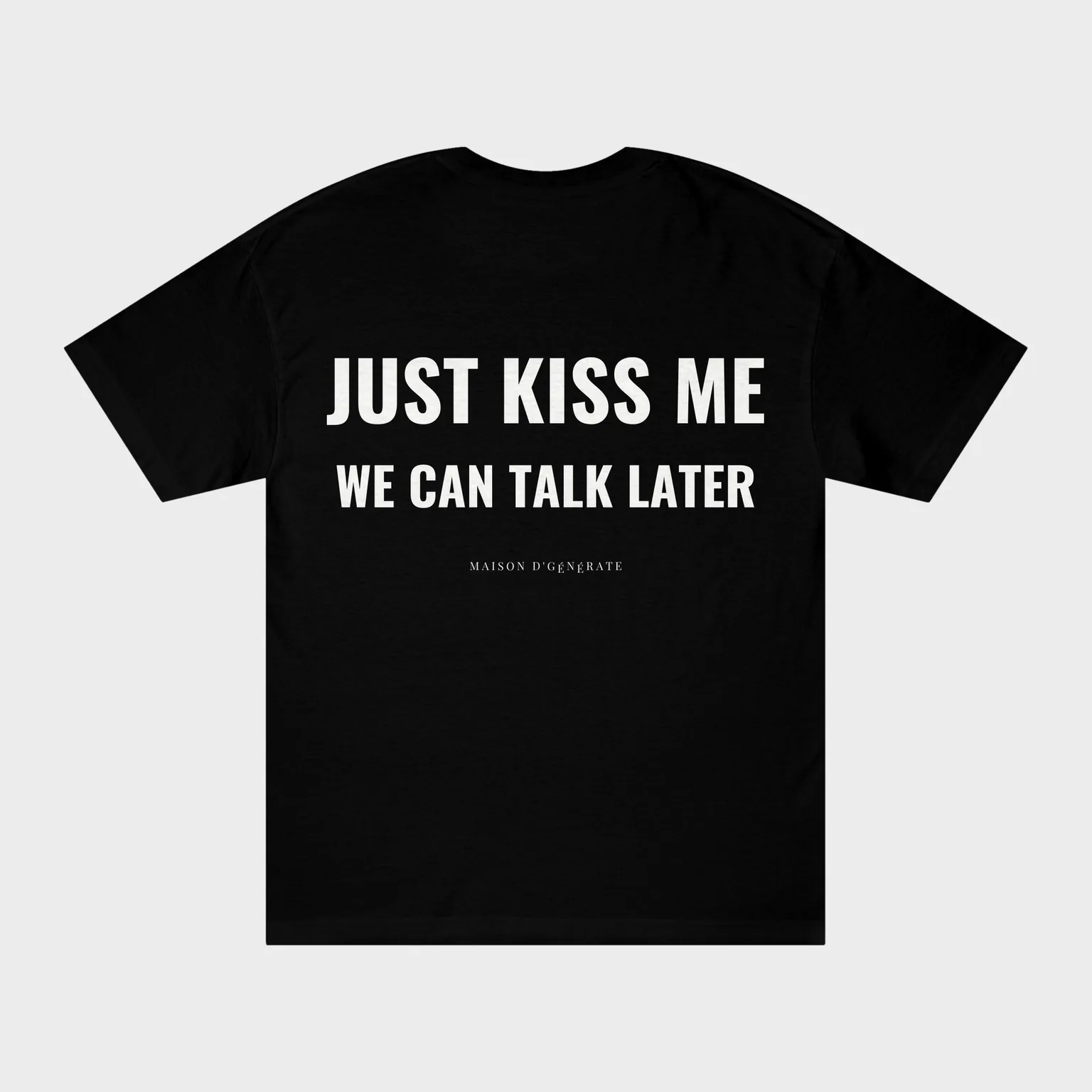 Just Kiss Me, We Can Talk Later — full back print