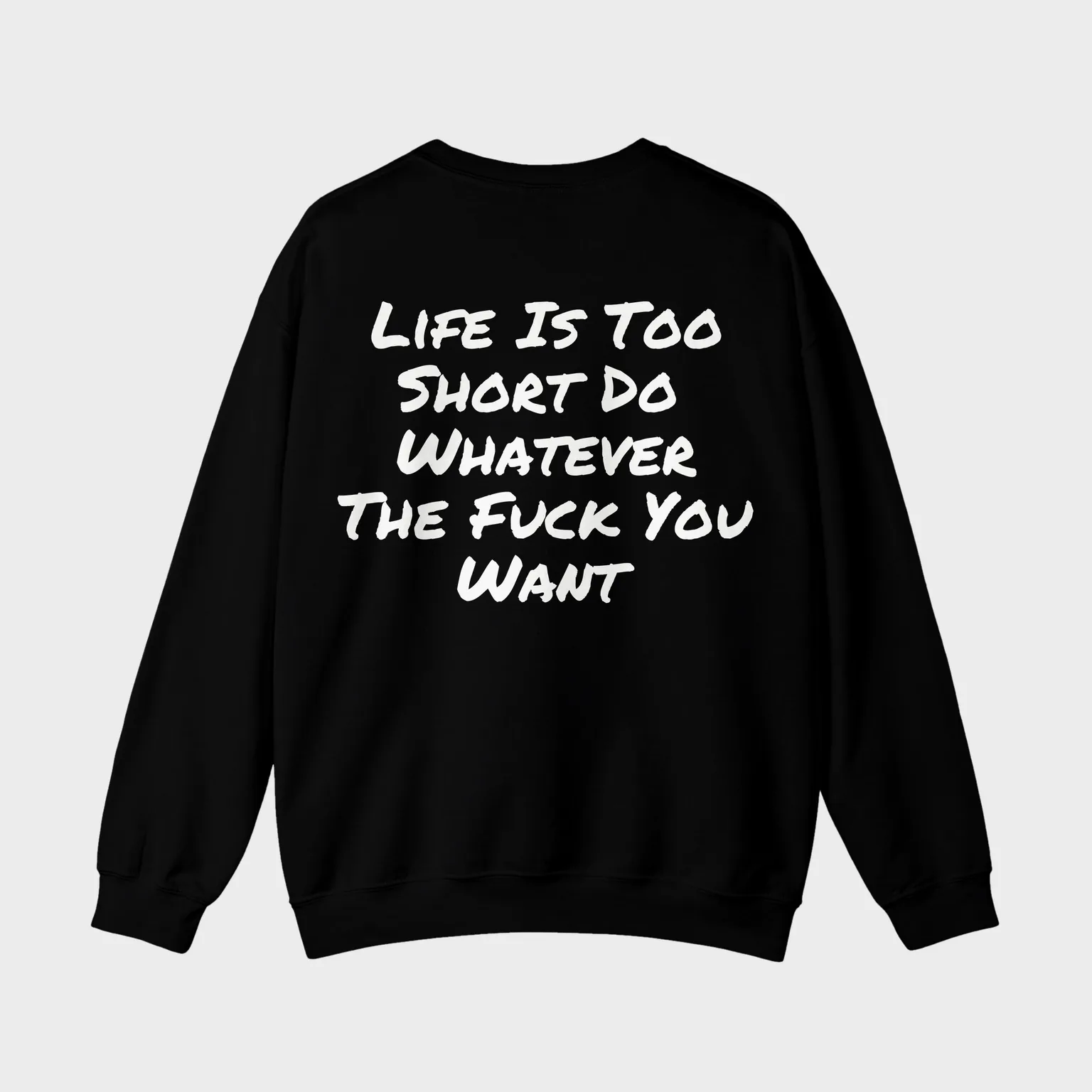 Life Is Too Short, Do Whatever The Fuck You Want — full back print