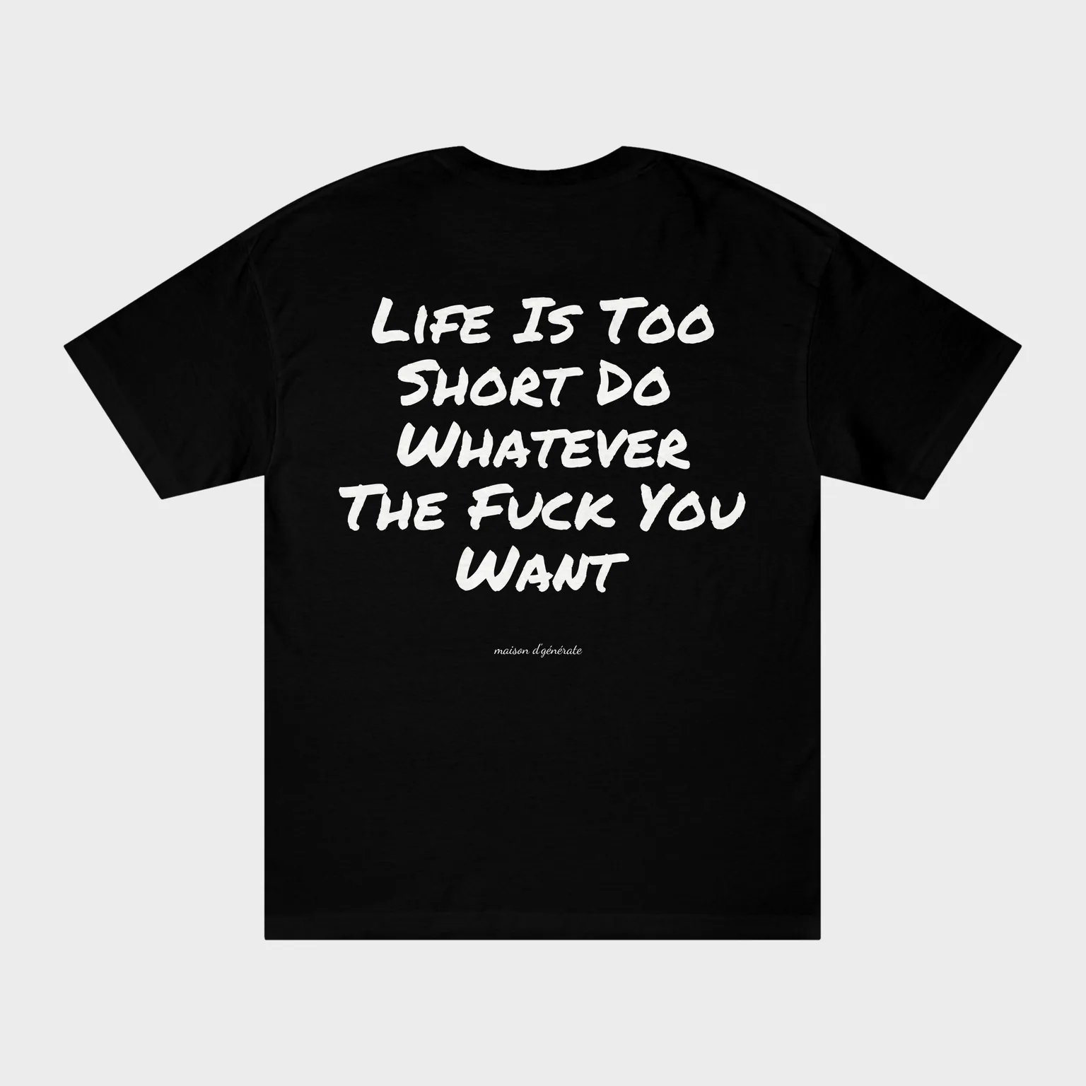 Life Is Too Short, Do Whatever The Fuck You Want — full back print
