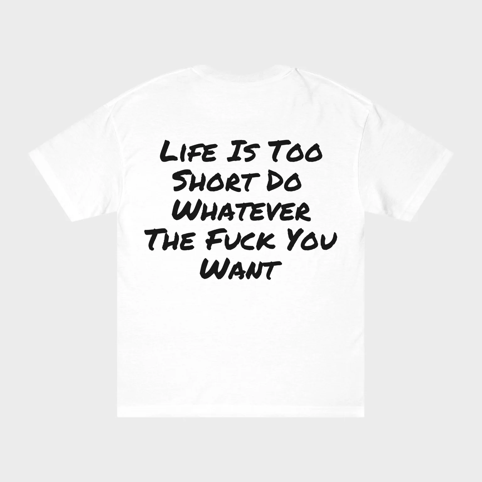 Life Is Too Short, Do Whatever The Fuck You Want — full back print