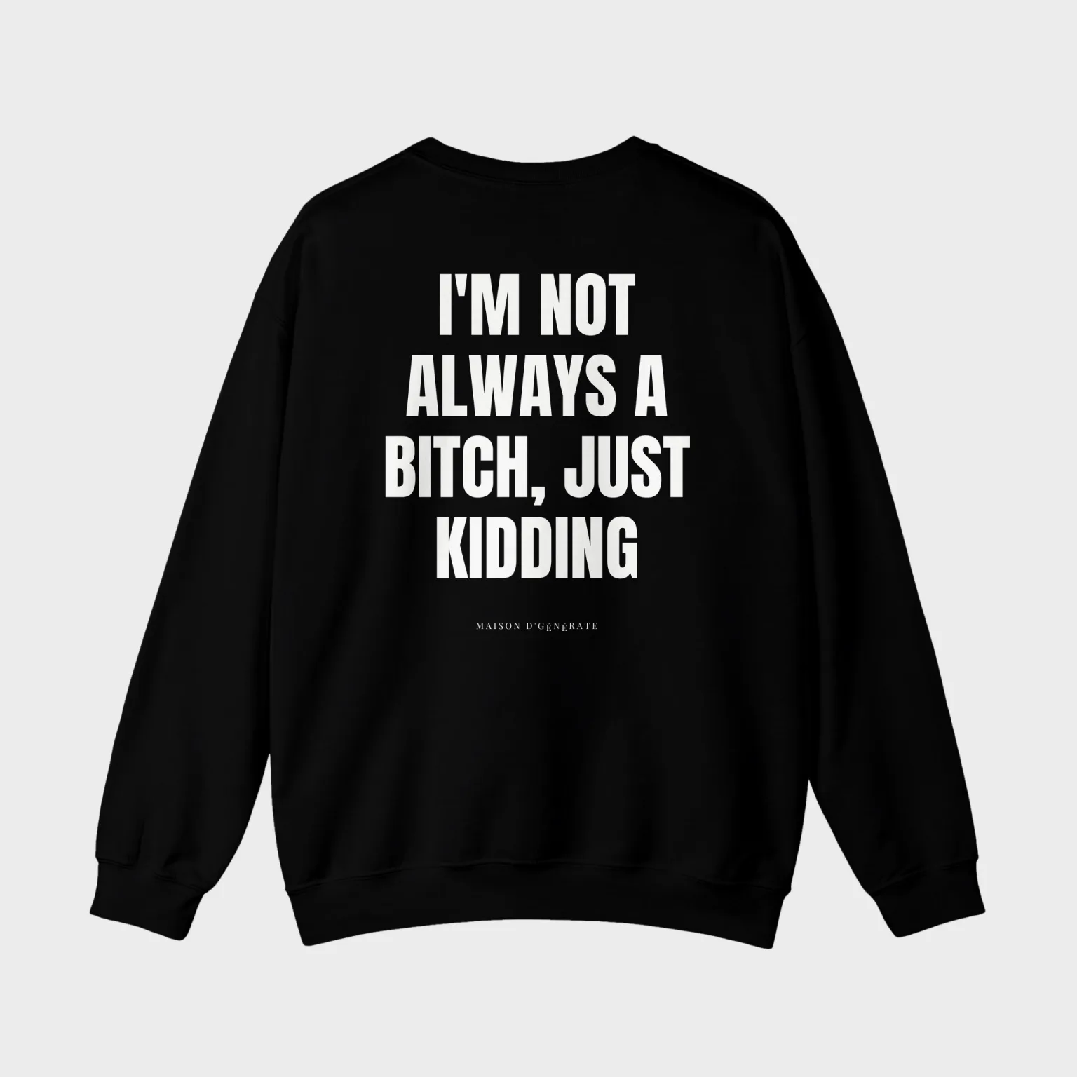 I'm Not Always a Bitch, Just Kidding — full back print