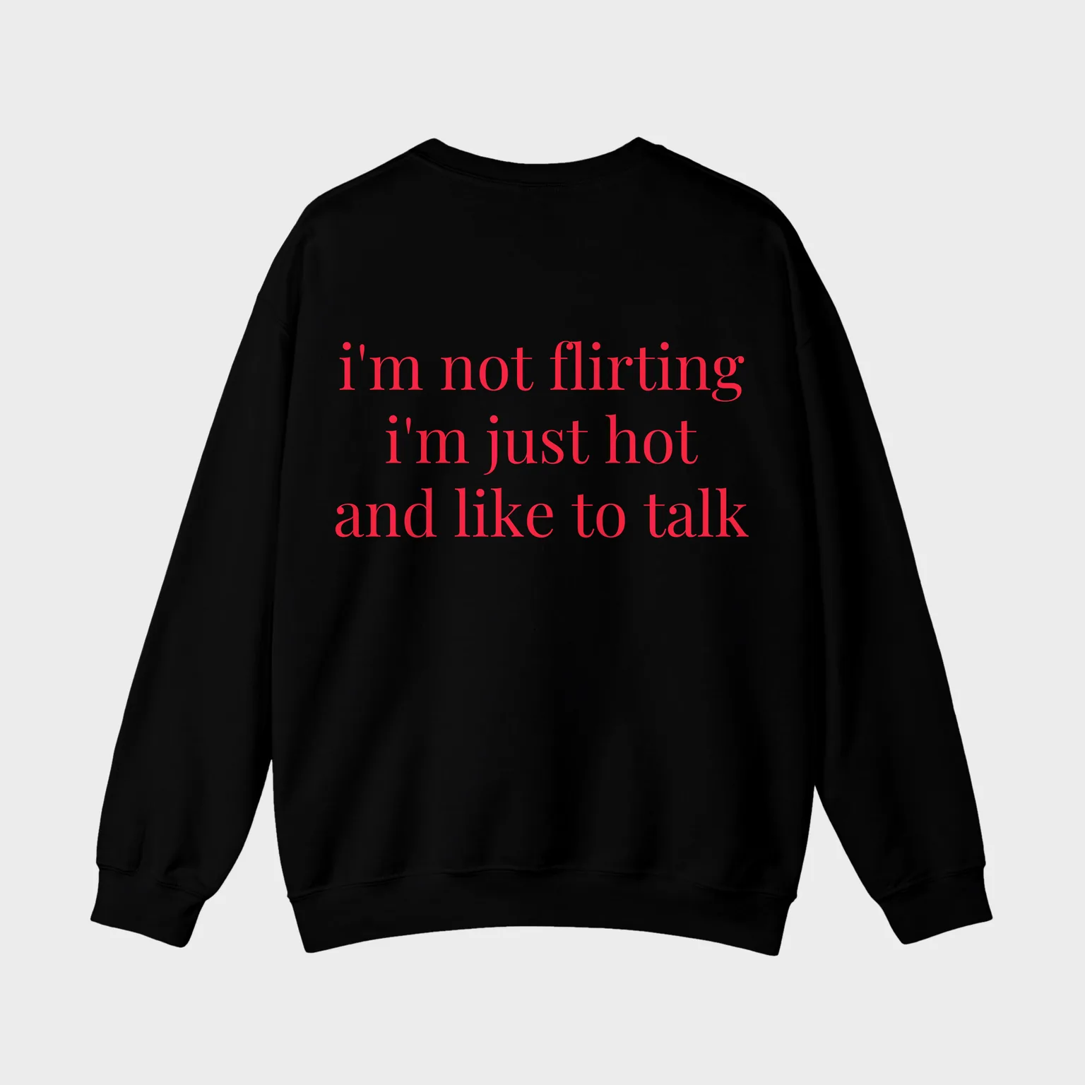 I'm Not Flirting, I'm Just Hot And Like To Talk — full back print