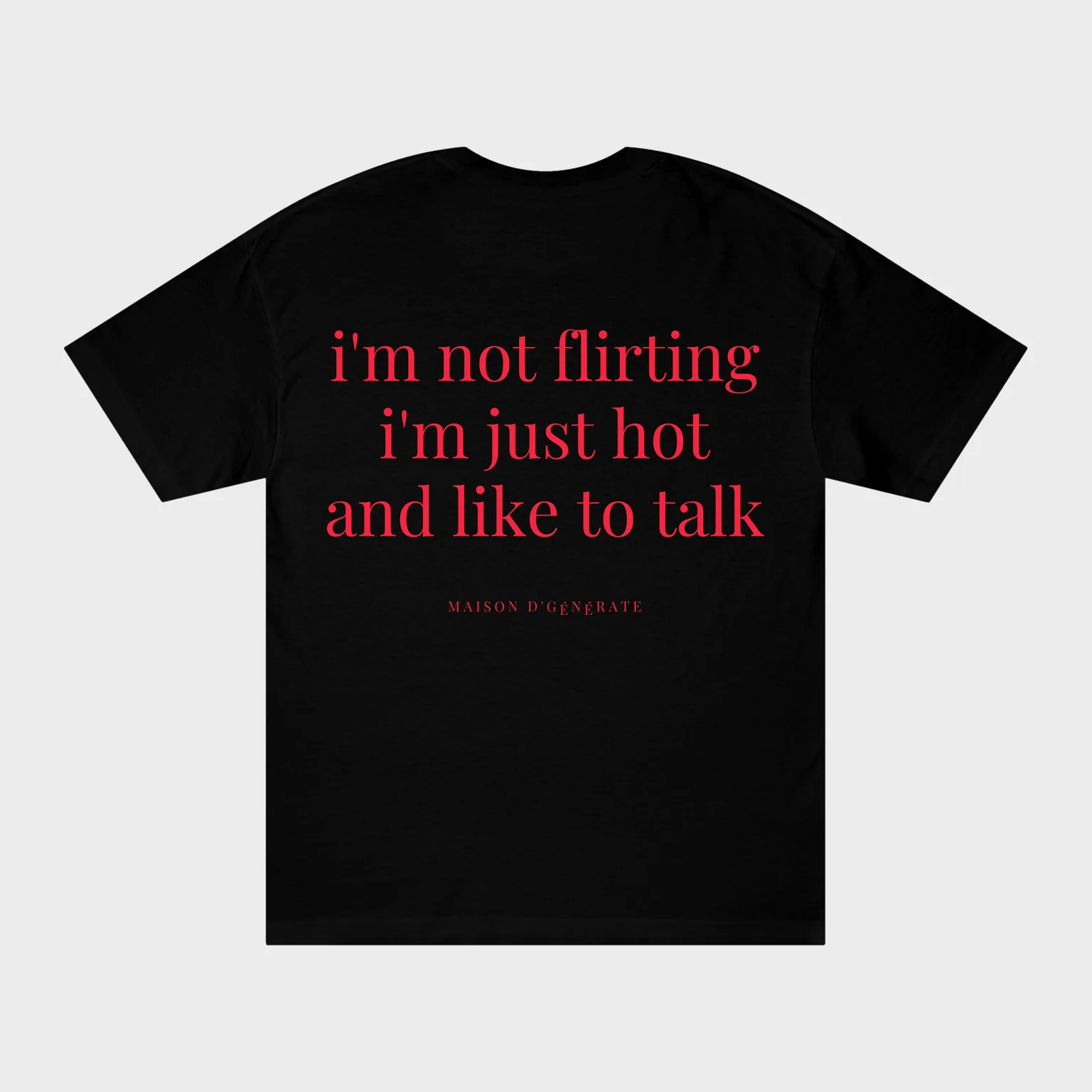 I'm Not Flirting, I'm Just Hot And Like To Talk — full back print