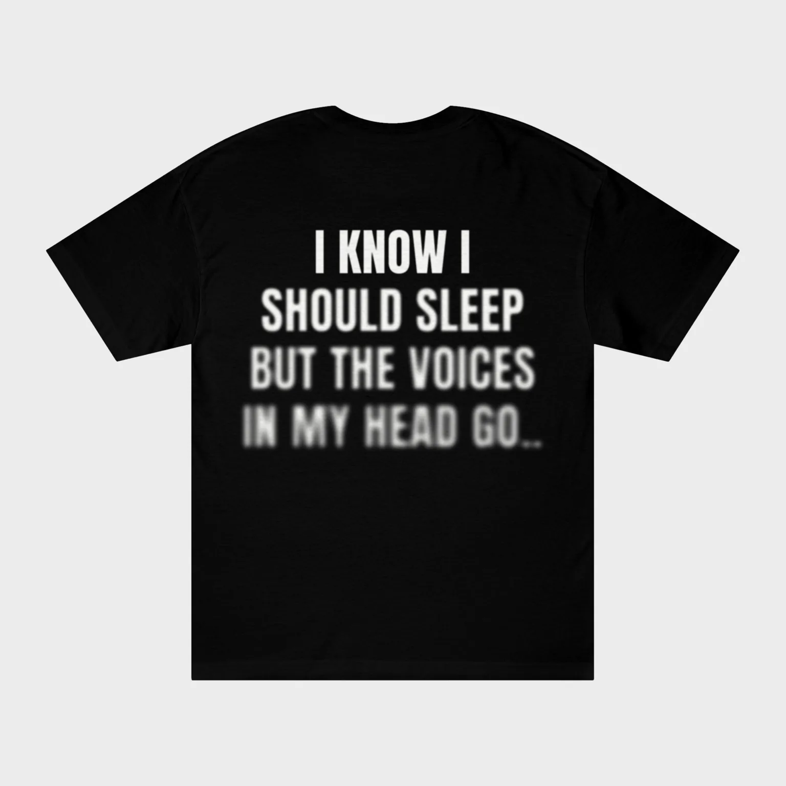I Know I Should Sleep but the Voices in My Head Go.. — full back print